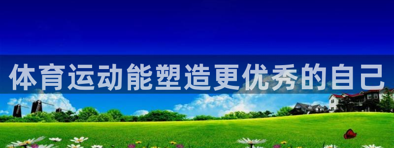 米兰体育最新版下载：体育运动能塑造更优秀的自己